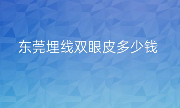 东莞埋线双眼皮整形医院哪家好?