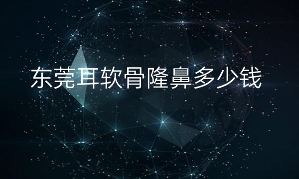 东莞耳软骨隆鼻整形医院哪家好?医院排名前3名单
