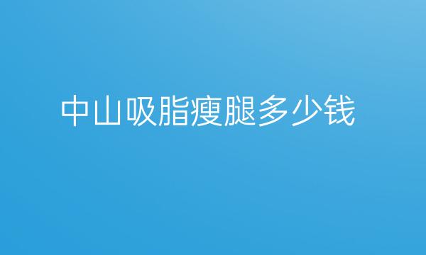 中山吸脂瘦腿整形医院哪家好?医院排名前3名单一览