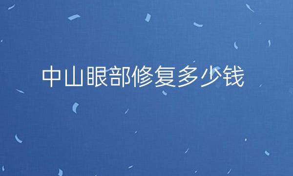 中山眼部修复整形医院哪家好?医院排名前10名单一览