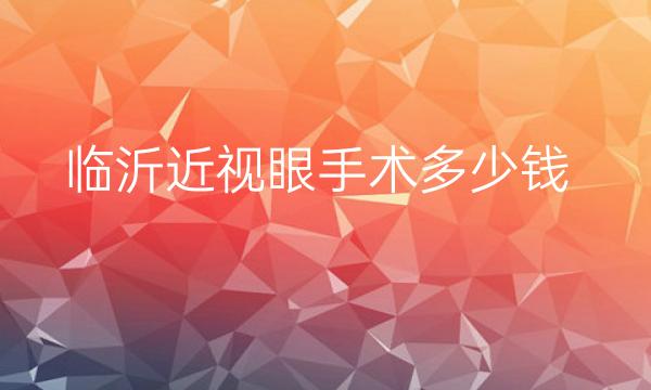 临沂近视眼手术哪家医院比较好?价格多少