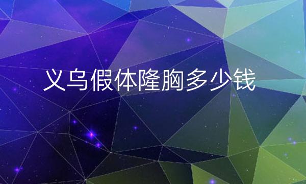 义乌假体隆胸整形前4名单一览!美宝莱、欧莱美等