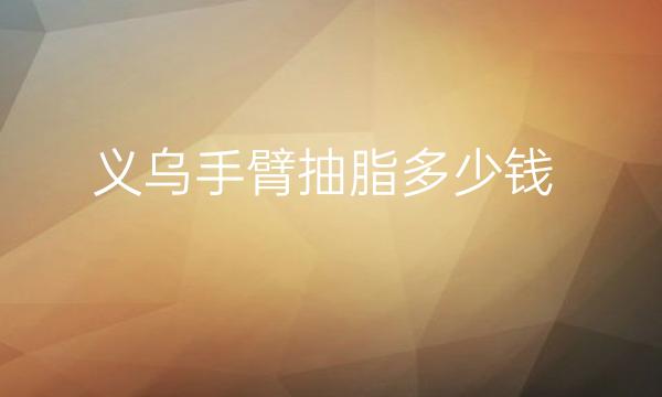 义乌手臂抽脂整形医院哪家好?医院排名前3名单一览