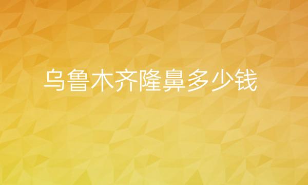 乌鲁木齐隆鼻整形医院哪家好?医院排名前10名单一览