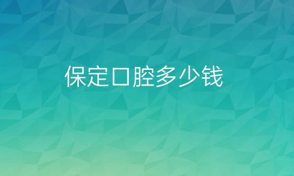 保定口腔哪家医院比较好?价格一览