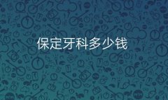 保定牙科哪家医院比较好?价格一览