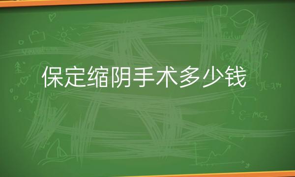 保定缩阴手术哪家医院比较好?价格分享