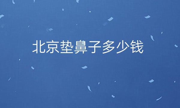 北京垫鼻子整形医院哪家好?医院排名介绍