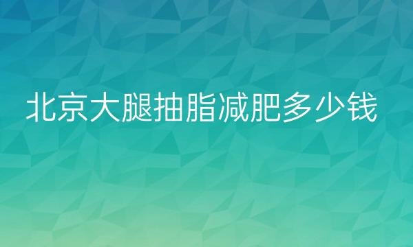 北京大腿抽脂减肥整形医院哪家好?医院名单
