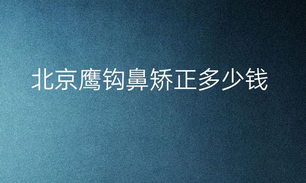 北京鹰钩鼻矫正整形医院哪家好?排名前10代
