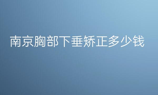 南京胸部下垂矫正整形医院哪家好?华美美容也在榜上