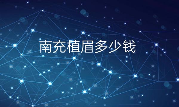 南充植眉热门医院有哪些?费用价格一览
