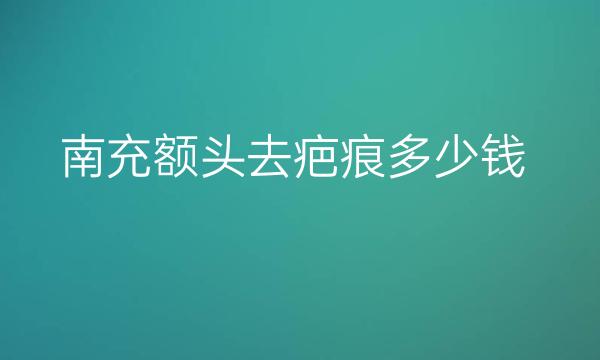 南充额头去疤痕哪家医院比较好?价格参考!