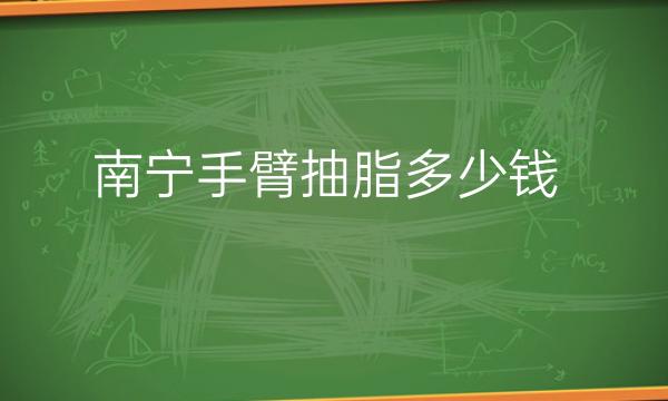南宁手臂抽脂整形医院哪家好?看这一篇就够了