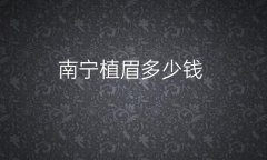 南宁植眉整形医院哪家好?医院排名前5名单一览