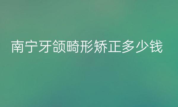 南宁牙颌畸形矫正整形医院前三名单!