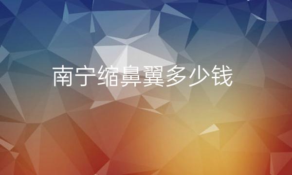 南宁缩鼻翼整形医院哪家好?医院排名前10名单一览