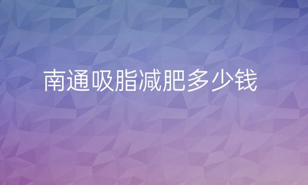 南通吸脂减肥整形医院哪家好?