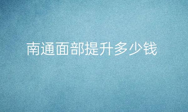 南通面部提升整形医院哪家好?医院排名介绍