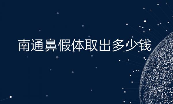 南通鼻假体取出哪家医院比较好?需要多少钱?
