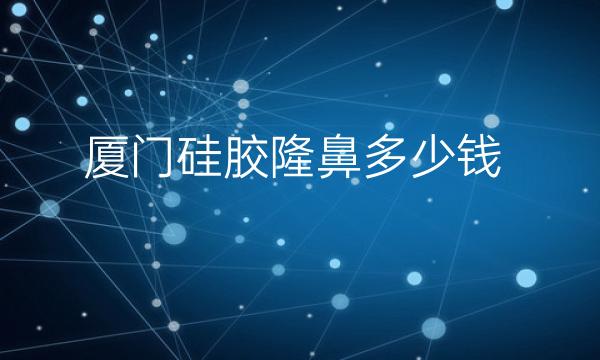 厦门硅胶隆鼻整形医院哪家好?医院排名前10名单一览