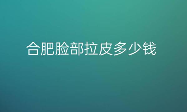 合肥脸部拉皮哪家医院比较好?艺星医生靠谱