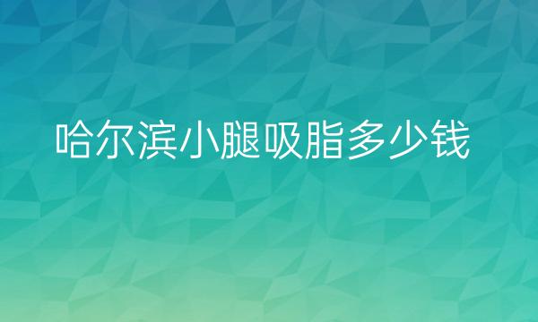 哈尔滨小腿吸脂整形医院哪家好