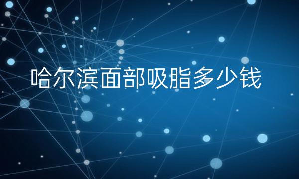 哈尔滨面部吸脂整形医院排名前十曝光