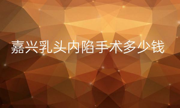 嘉兴乳头内陷手术整形医院哪家好?曙光医美手术技术好