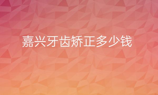 嘉兴牙齿矫正整形医院哪家好?艺星排在榜上