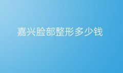 嘉兴脸部整形医院哪家好?曙光、艺星供你选择