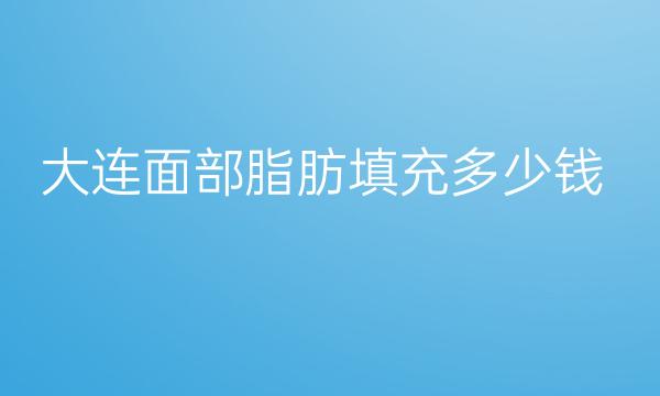 大连面部脂肪填充整形医院哪家好?医院排名前10名单一览