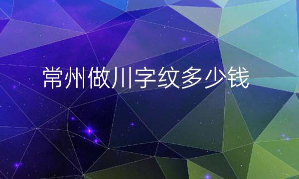 常州做川字纹整形医院哪家好?医院排名前9名单一览