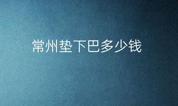 常州垫下巴整形医院哪家好?医院排名介绍