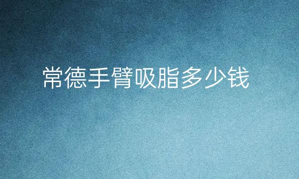 常德手臂吸脂哪家医院比较好?吸脂价目一览