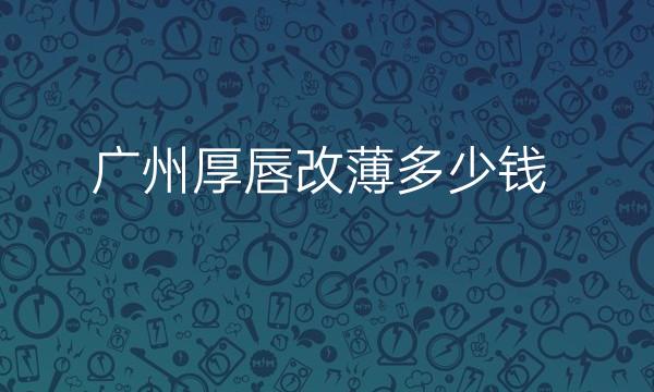 广州厚唇改薄整形医院哪家好?华美排在榜前