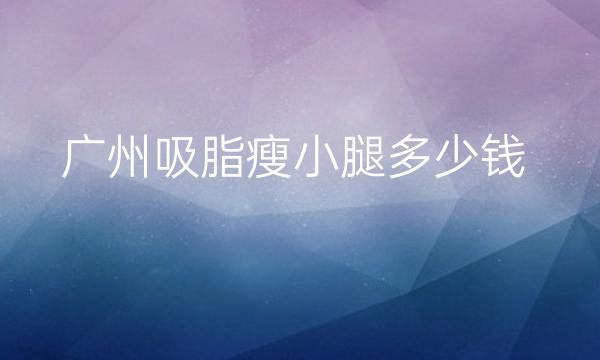 广州吸脂瘦小腿整形医院哪家好?这十家医院很专业