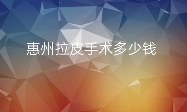 惠州拉皮手术哪家医院比较好?公布拉皮整形价格