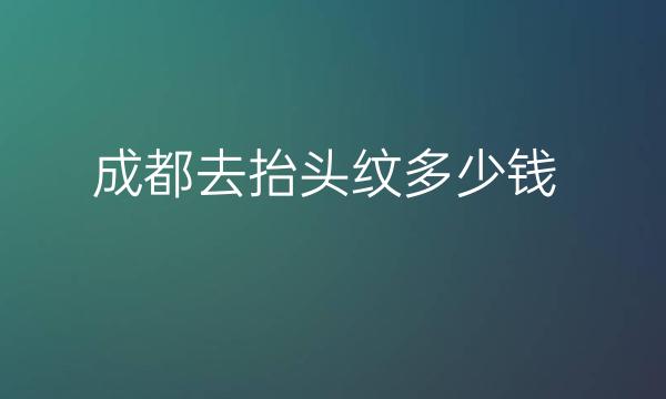 成都去抬头纹整形医院哪家好?靠前的医院分享