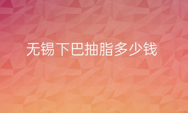 无锡下巴抽脂哪家医院比较好?无锡同舟医疗可以进行吸脂!