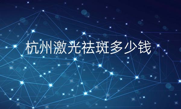 杭州激光祛斑整形医院哪家好?好医院介绍