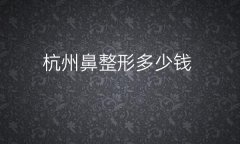 杭州鼻整形医院排行前十!排名榜公布