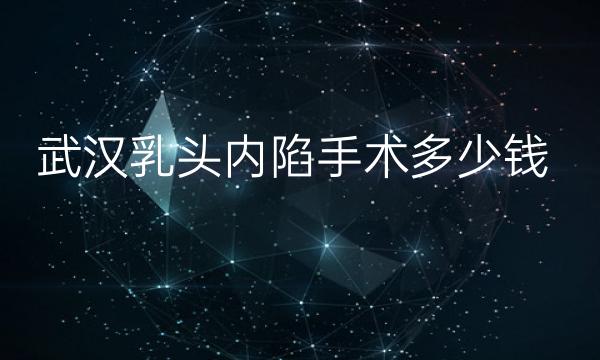 武汉乳头内陷手术整形医院哪家好?医院排名前10名单一览
