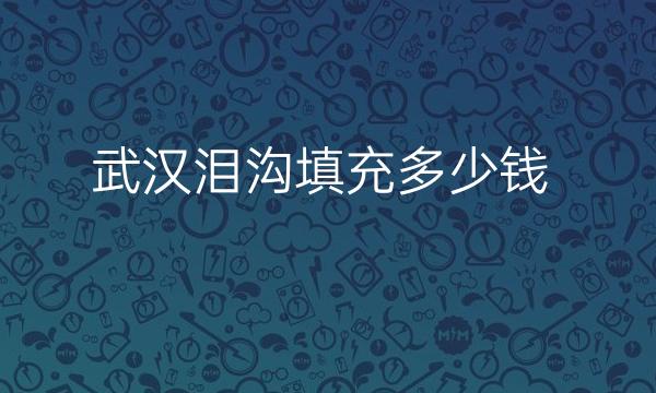 武汉泪沟填充整形医院哪家好?医院医生专业
