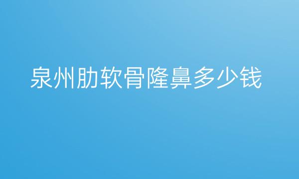 泉州肋软骨隆鼻整形医院哪家好?医院排名揭晓