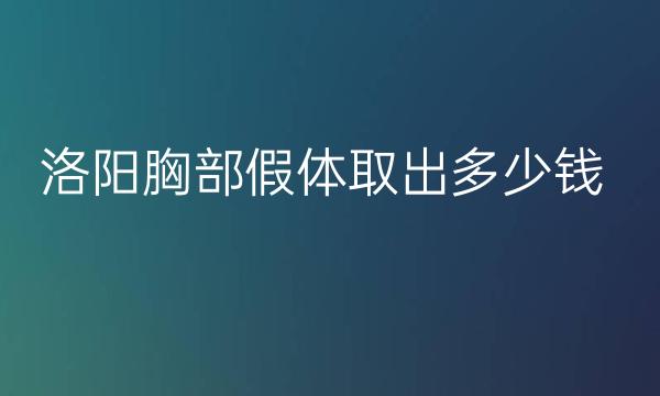 洛阳胸部假体取出整形医院哪家好?医院排名前3名单一览