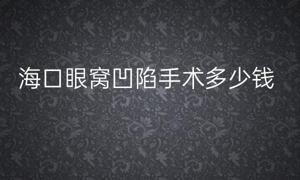 海口眼窝凹陷手术名单名单一览!