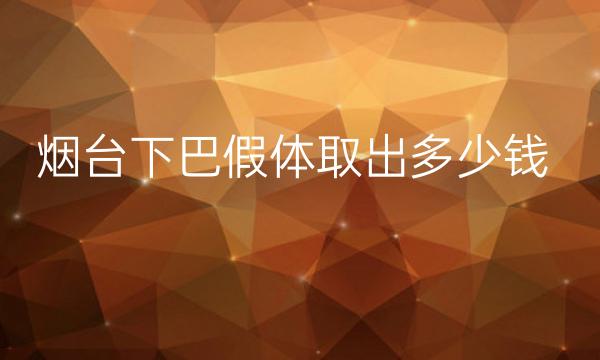 烟台下巴假体取出整形医院哪家好?医院分享