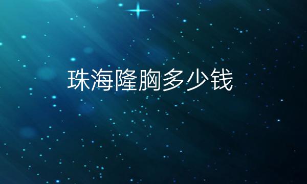 珠海隆胸整形医院哪家好?快来看看这几家