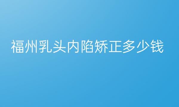 福州乳头内陷矫正整形医院哪家好?好的医生介绍